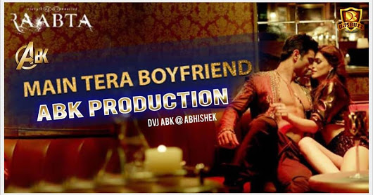 Main Tera Boyfriend (Raabta) - DJ Abk Remix
